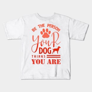 Be The Person Your Dog Thing You Are Kids T-Shirt
